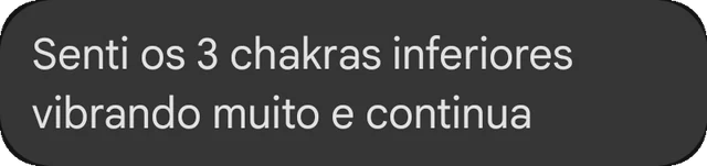 Senti os 3 chakras inferiores vibrando muito e continua