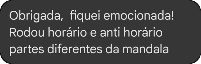 Obrigada, fiquei emocionada! Rodou horário e anti horário partes diferentes da mandala