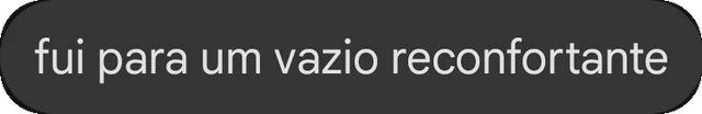 fui para um vazio reconfortante